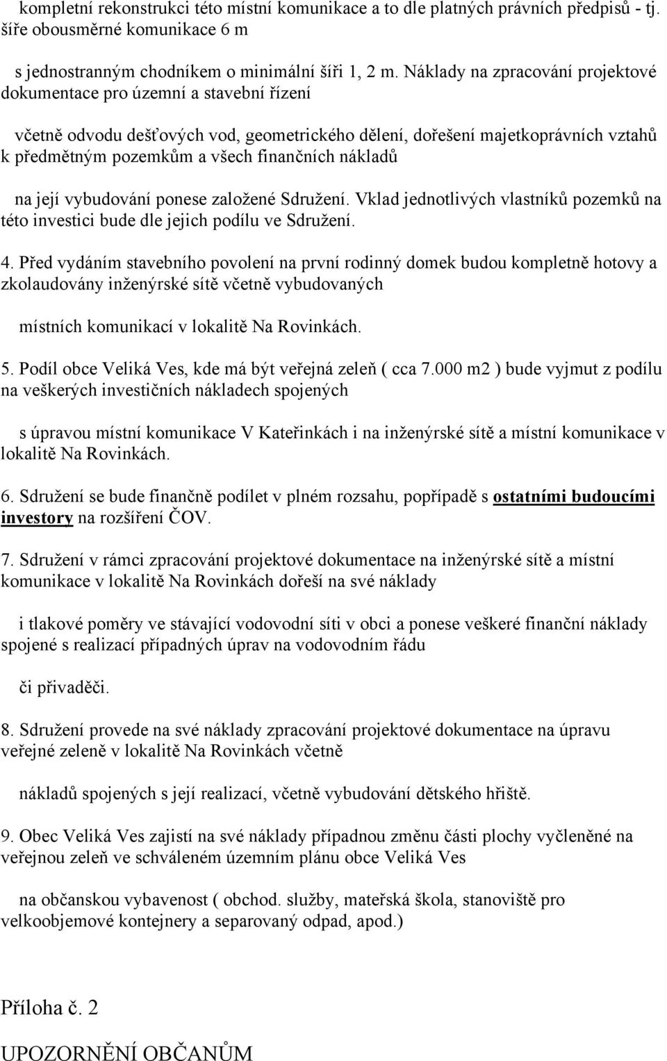 nákladů na její vybudování ponese založené Sdružení. Vklad jednotlivých vlastníků pozemků na této investici bude dle jejich podílu ve Sdružení. 4.