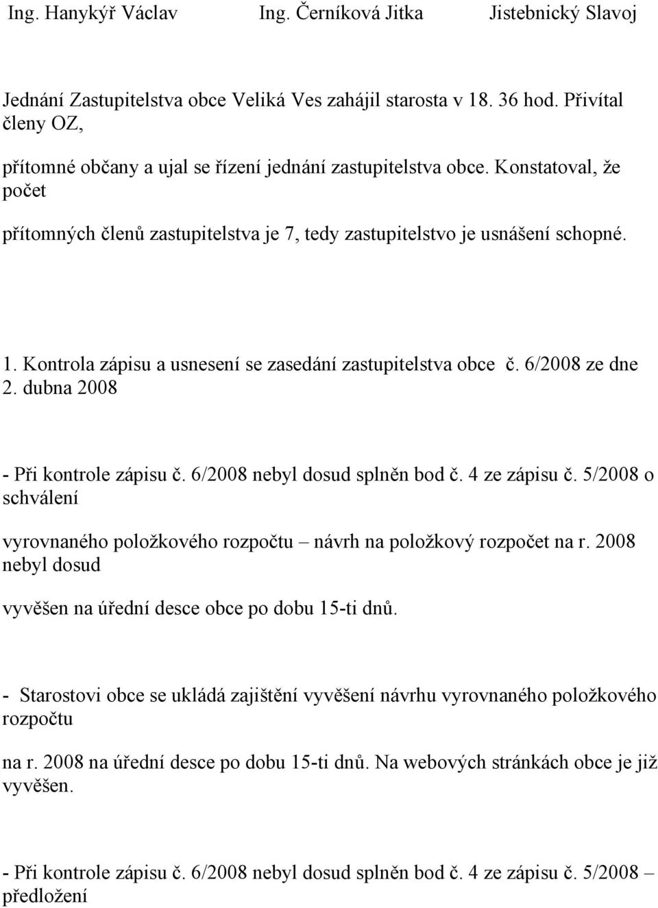 Kontrola zápisu a usnesení se zasedání zastupitelstva obce č. 6/2008 ze dne 2. dubna 2008 - Při kontrole zápisu č. 6/2008 nebyl dosud splněn bod č. 4 ze zápisu č.