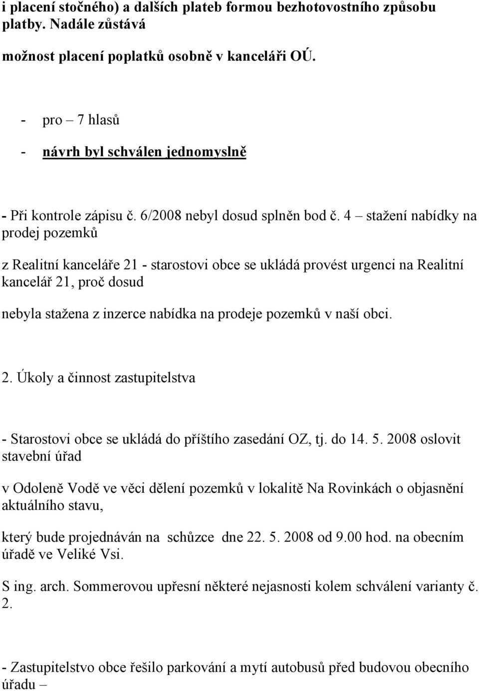 4 stažení nabídky na prodej pozemků z Realitní kanceláře 21 - starostovi obce se ukládá provést urgenci na Realitní kancelář 21, proč dosud nebyla stažena z inzerce nabídka na prodeje pozemků v naší