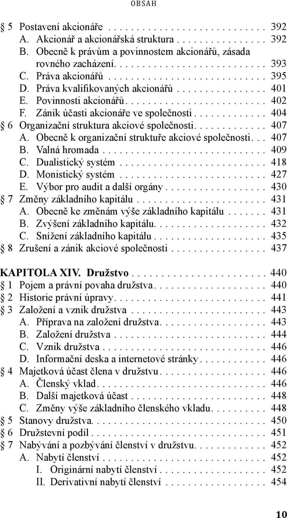 Obecně k organizační struktuře akciové společnosti... 407 B. Valná hromada... 409 C. Dualistický systém... 418 D. Monistický systém... 427 E. Výbor pro audit a další orgány.