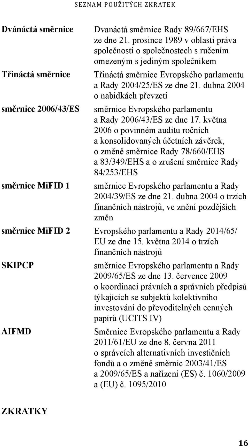 dubna 2004 o nabídkách převzetí směrnice Evropského parlamentu a Rady 2006/43/ES ze dne 17.