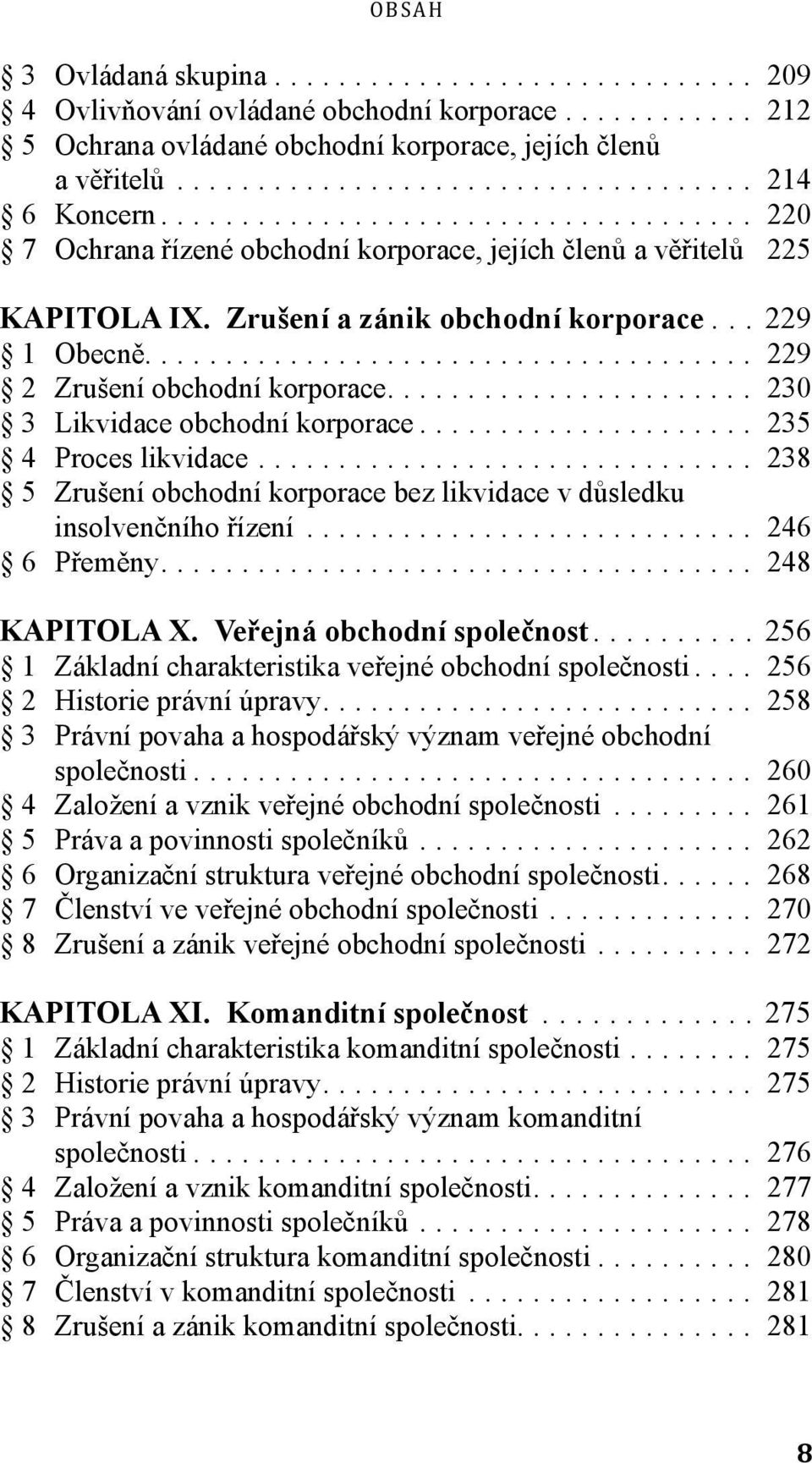 ... 230 3 Likvidace obchodní korporace... 235 4 Proces likvidace... 238 5 Zrušení obchodní korporace bez likvidace v důsledku insolvenčního řízení... 246 6 Přeměny.... 248 KAPITOLA X.