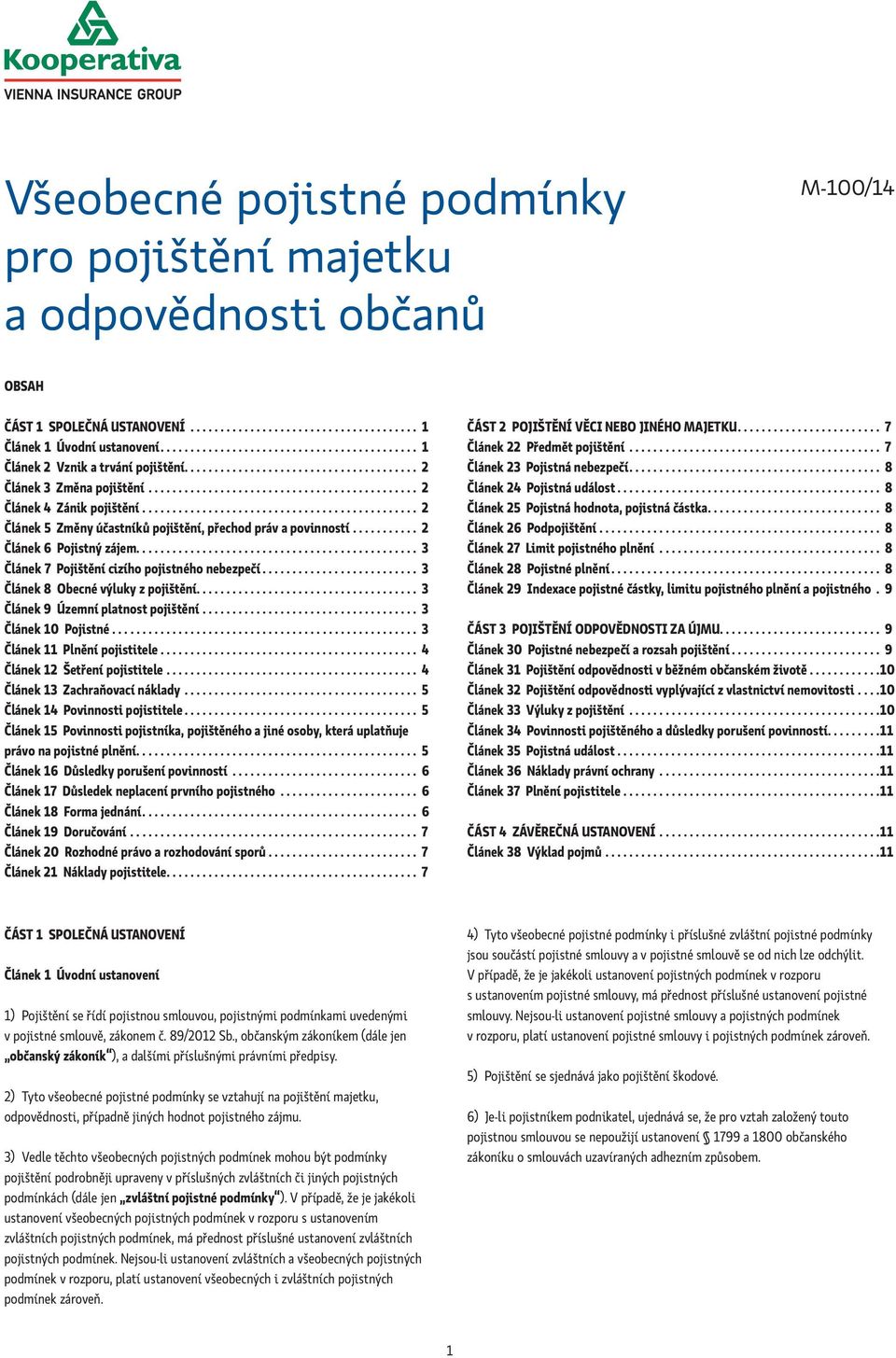 ............................................. 2 Článek 5 Změny účastníků pojištění, přechod práv a povinností........... 2 Článek 6 Pojistný zájem............................................... 3 Článek 7 Pojištění cizího pojistného nebezpečí.