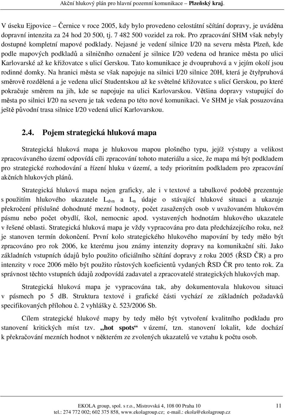 Nejasné je vedení silnice I/20 na severu města Plzeň, kde podle mapových podkladů a silničního označení je silnice I/20 vedena od hranice města po ulici Karlovarské až ke křižovatce s ulicí Gerskou.