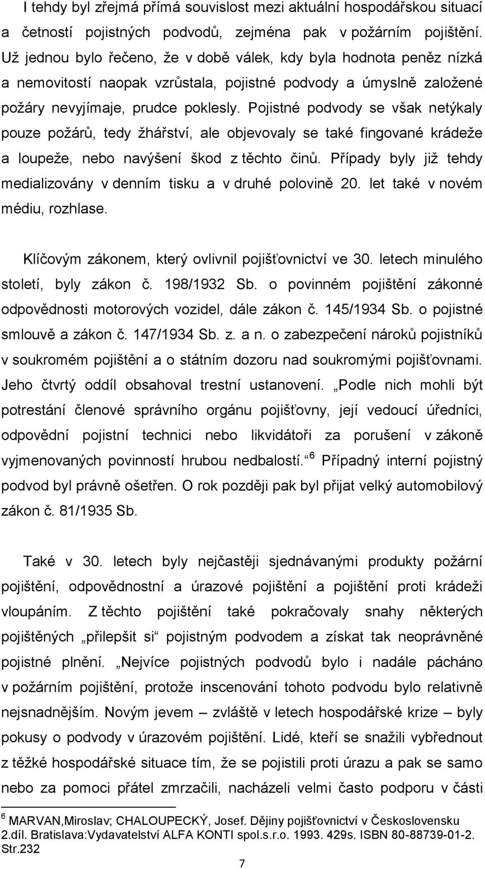 Pojistné podvody se však netýkaly pouze požárů, tedy žhářství, ale objevovaly se také fingované krádeže a loupeže, nebo navýšení škod z těchto činů.