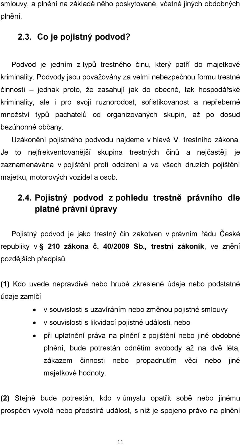 množství typů pachatelů od organizovaných skupin, až po dosud bezúhonné občany. Uzákonění pojistného podvodu najdeme v hlavě V. trestního zákona.