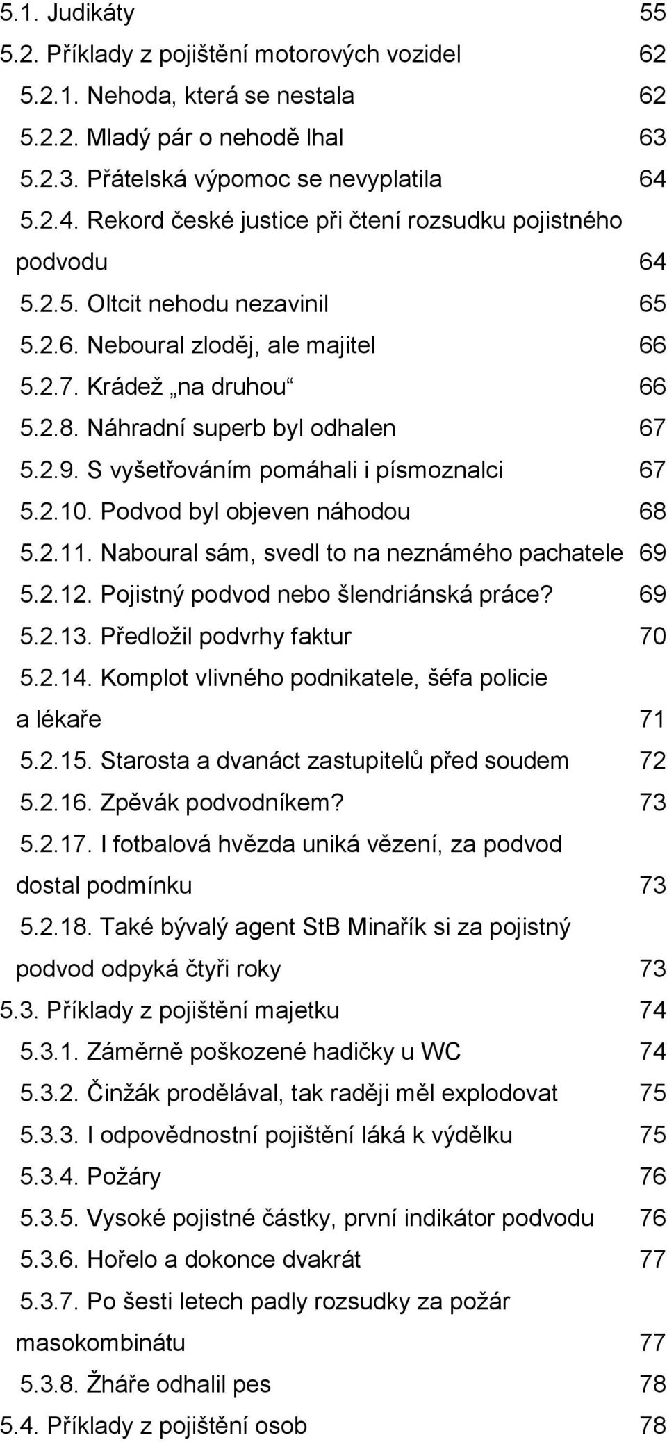 Náhradní superb byl odhalen 67 5.2.9. S vyšetřováním pomáhali i písmoznalci 67 5.2.10. Podvod byl objeven náhodou 68 5.2.11. Naboural sám, svedl to na neznámého pachatele 69 5.2.12.