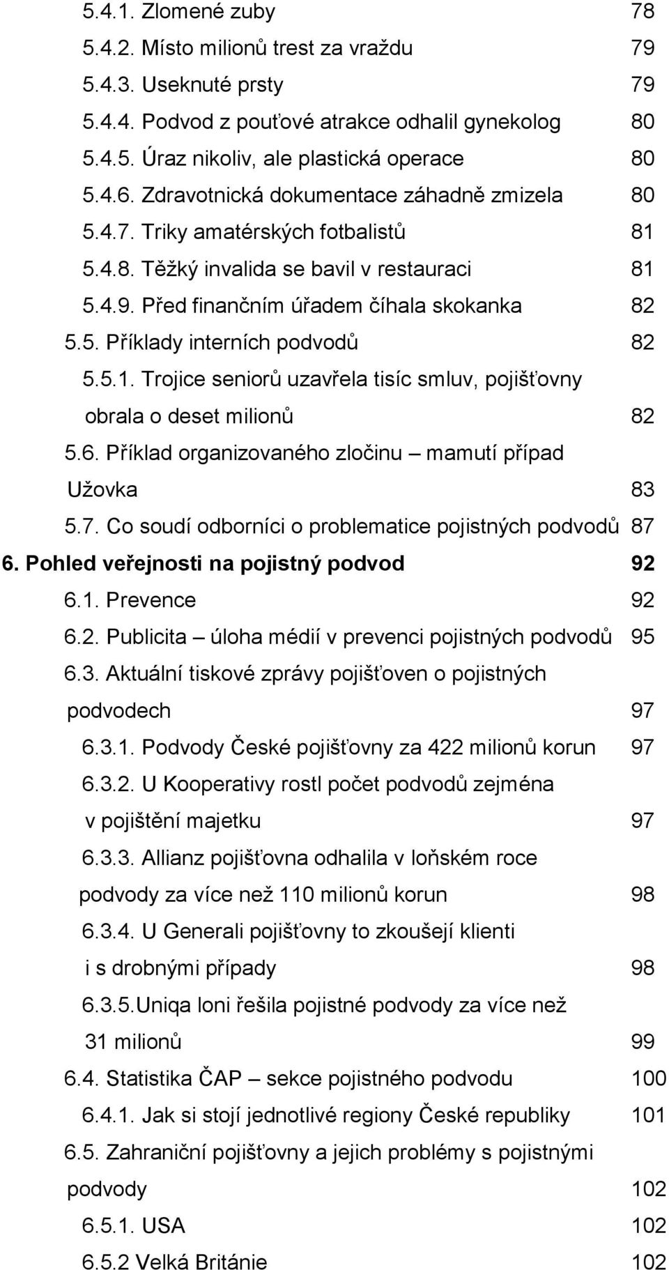 5.1. Trojice seniorů uzavřela tisíc smluv, pojišťovny obrala o deset milionů 82 5.6. Příklad organizovaného zločinu mamutí případ Užovka 83 5.7.