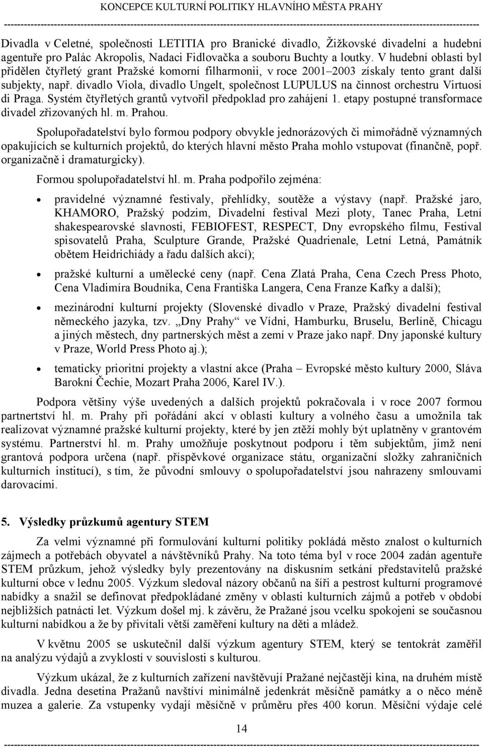 divadlo Viola, divadlo Ungelt, společnost LUPULUS na činnost orchestru Virtuosi di Praga. Systém čtyřletých grantů vytvořil předpoklad pro zahájení 1.