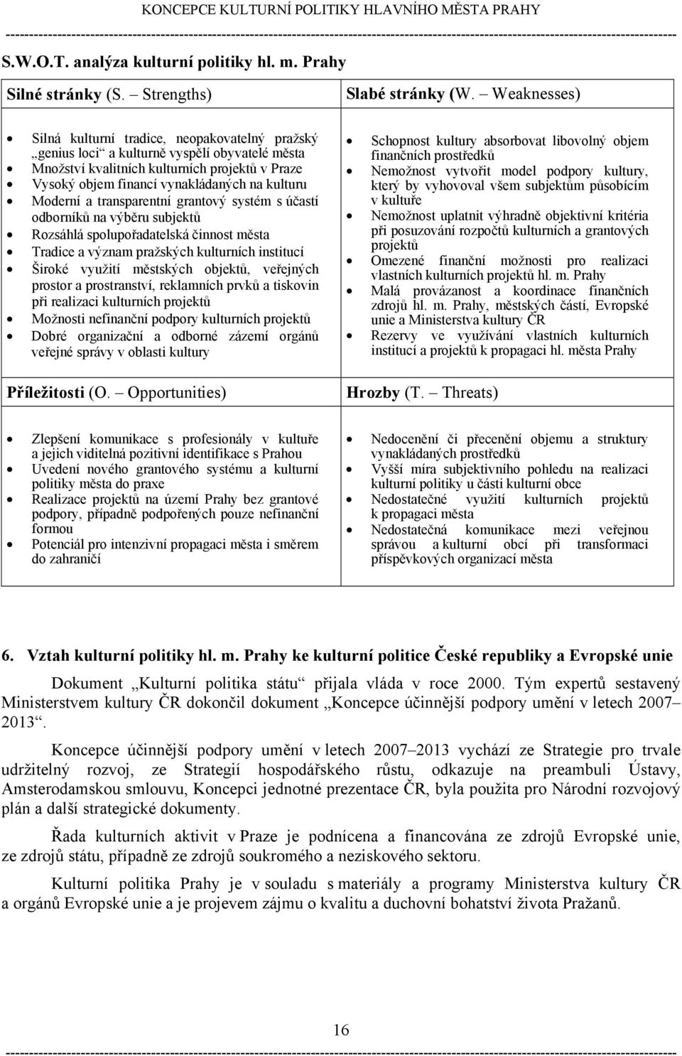 Moderní a transparentní grantový systém s účastí odborníků na výběru subjektů Rozsáhlá spolupořadatelská činnost města Tradice a význam pražských kulturních institucí Široké využití městských