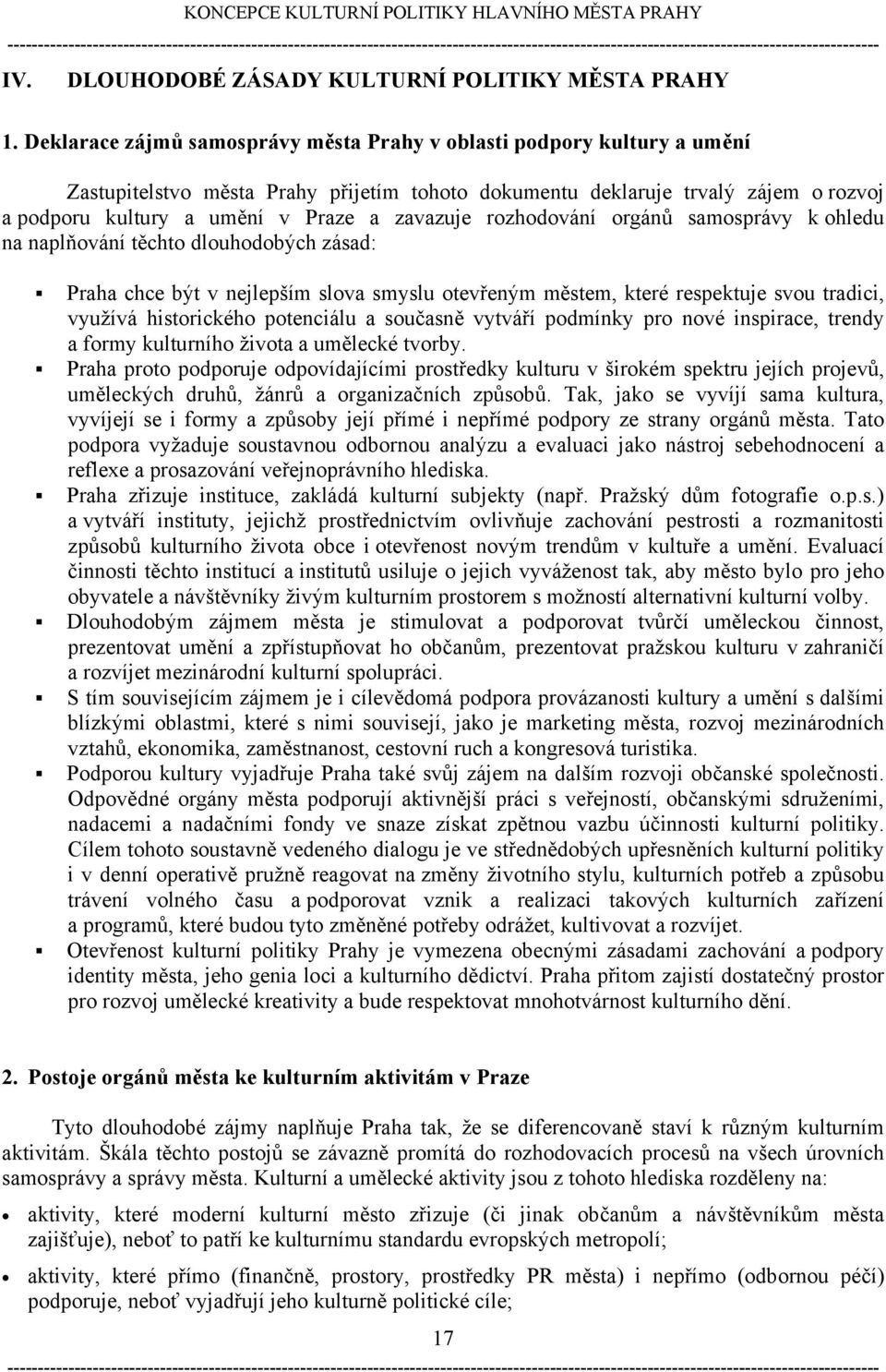zavazuje rozhodování orgánů samosprávy k ohledu na naplňování těchto dlouhodobých zásad: Praha chce být v nejlepším slova smyslu otevřeným městem, které respektuje svou tradici, využívá historického
