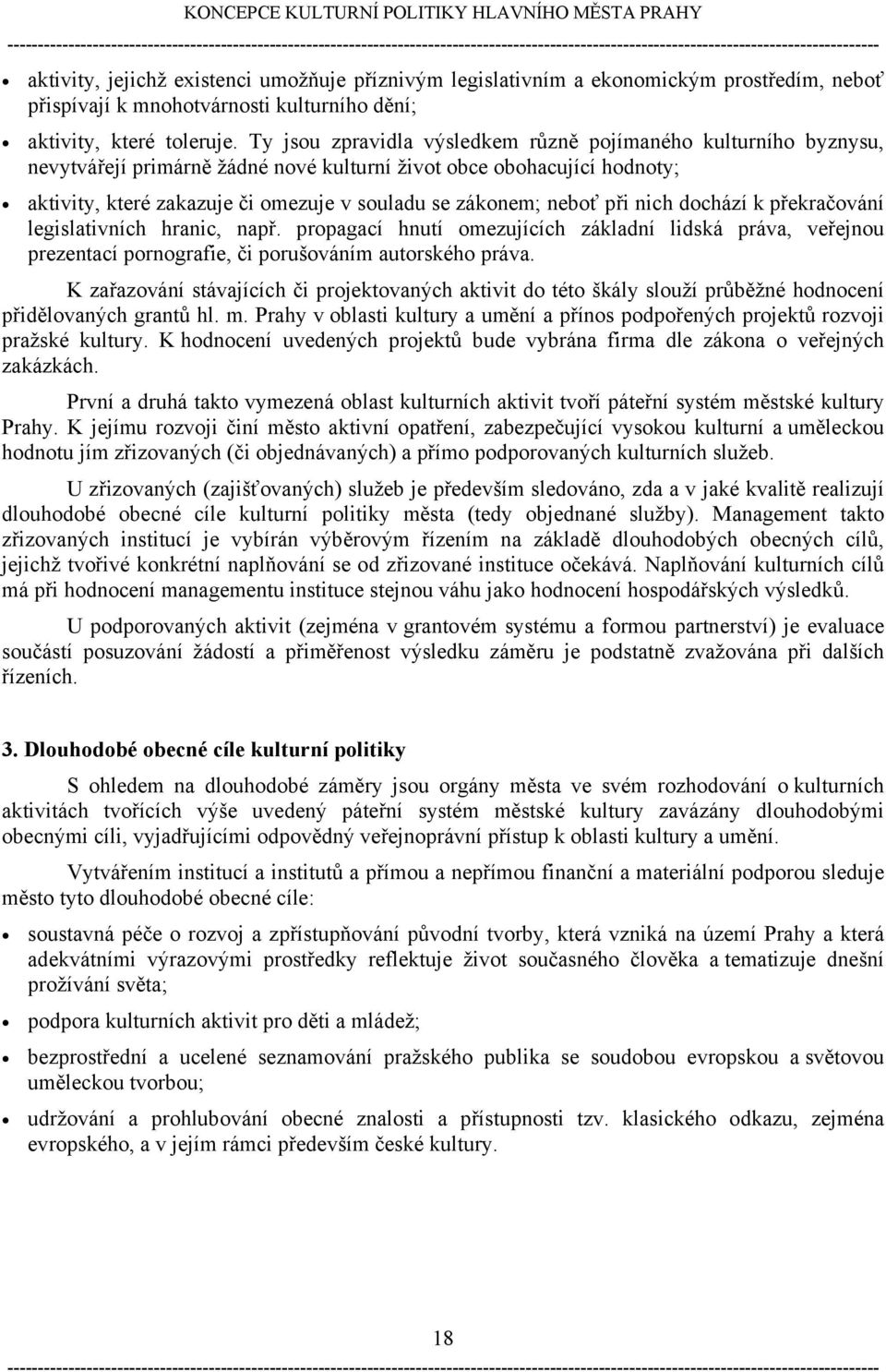 neboť při nich dochází k překračování legislativních hranic, např. propagací hnutí omezujících základní lidská práva, veřejnou prezentací pornografie, či porušováním autorského práva.