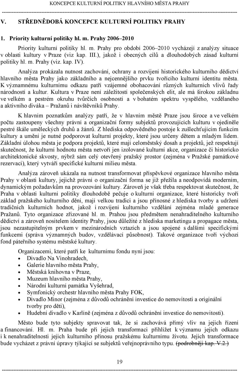 Analýza prokázala nutnost zachování, ochrany a rozvíjení historického kulturního dědictví hlavního města Prahy jako základního a nejcennějšího prvku tvořícího kulturní identitu města.