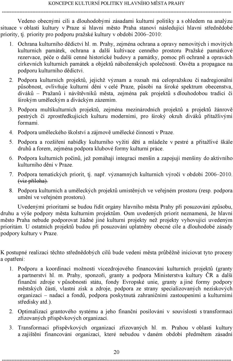 Prahy, zejména ochrana a opravy nemovitých i movitých kulturních památek, ochrana a další kultivace cenného prostoru Pražské památkové rezervace, péče o další cenné historické budovy a památky, pomoc