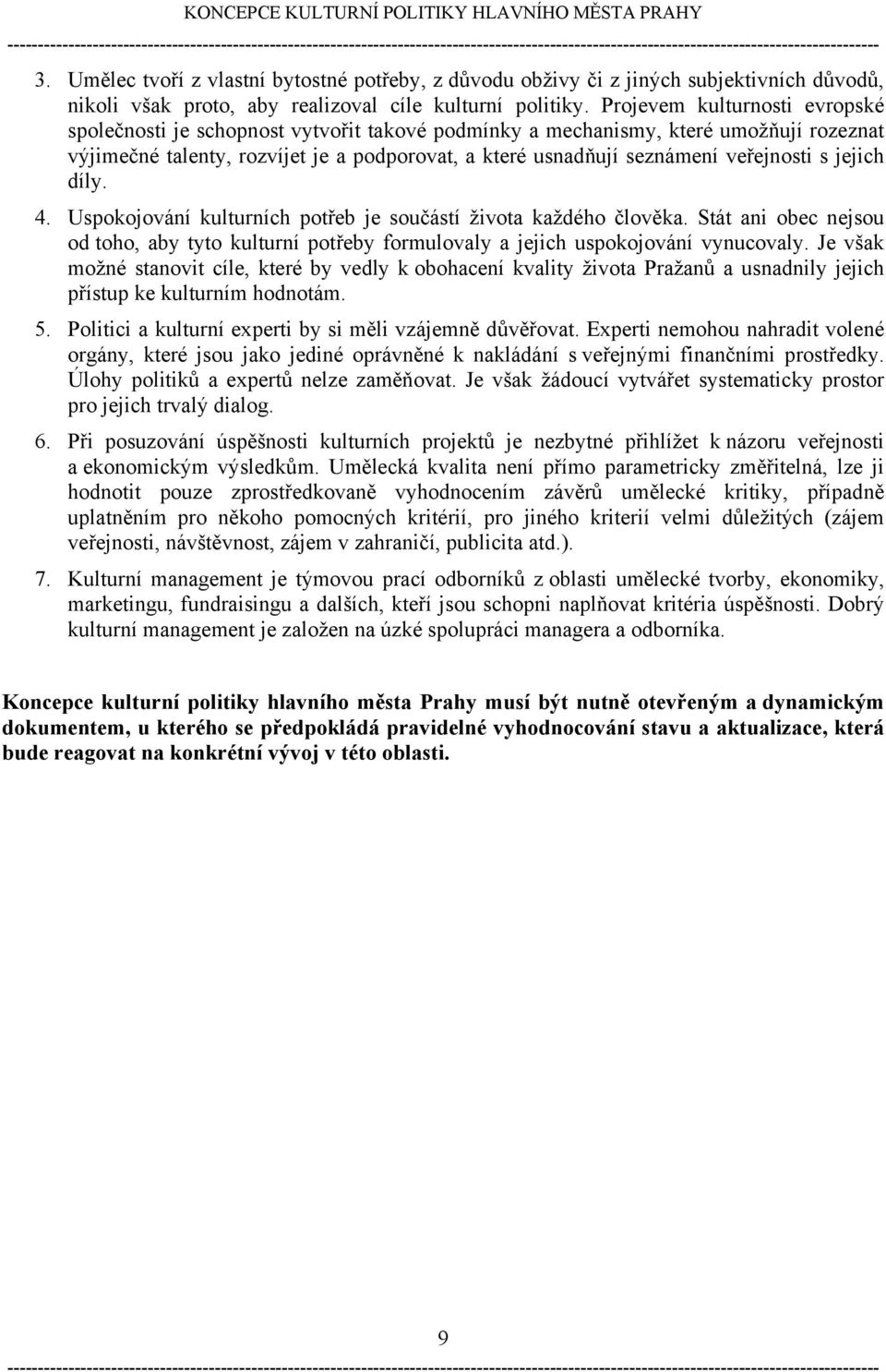 veřejnosti s jejich díly. 4. Uspokojování kulturních potřeb je součástí života každého člověka. Stát ani obec nejsou od toho, aby tyto kulturní potřeby formulovaly a jejich uspokojování vynucovaly.