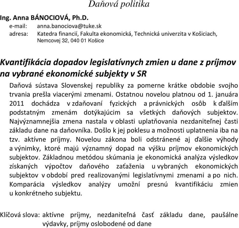 subjekty v SR Daňová sústava Slovenskej republiky za pomerne krátke obdobie svojho trvania prešla viacerými zmenami. Ostatnou novelou platnou od 1.