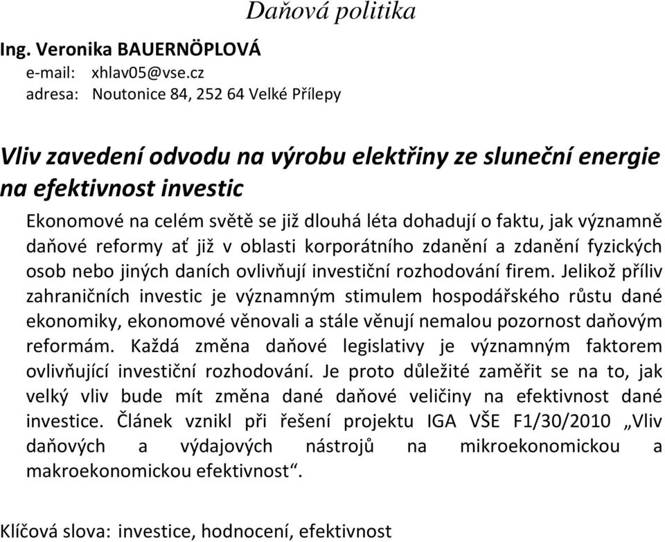 významně daňové reformy ať již v oblasti korporátního zdanění a zdanění fyzických osob nebo jiných daních ovlivňují investiční rozhodování firem.