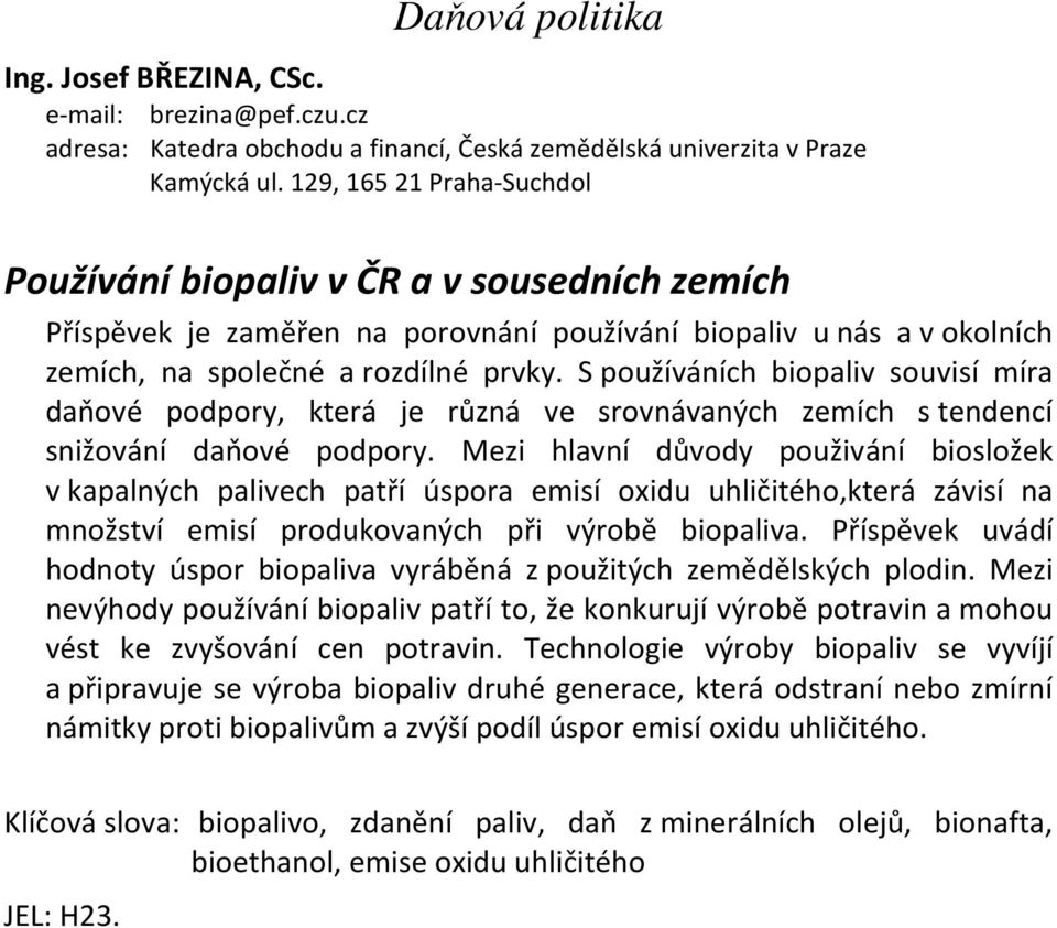 S používáních biopaliv souvisí míra daňové podpory, která je různá ve srovnávaných zemích s tendencí snižování daňové podpory.