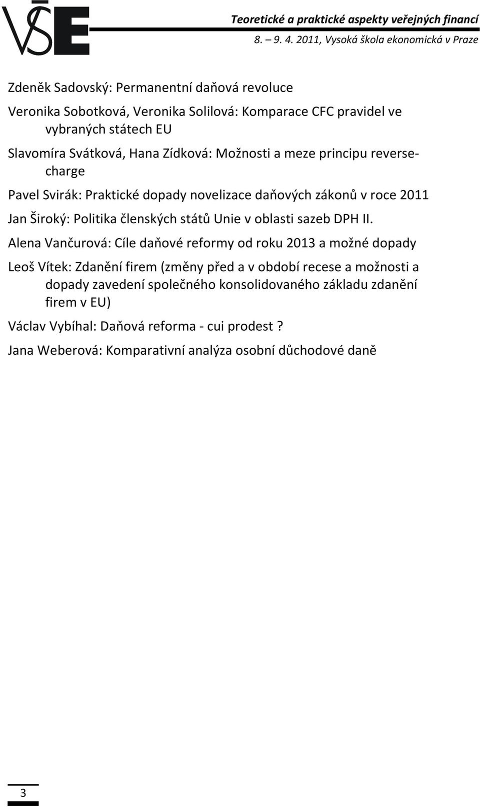 Svátková, Hana Zídková: Možnosti a meze principu reversecharge Pavel Svirák: Praktické dopady novelizace daňových zákonů v roce 2011 Jan Široký: Politika členských států Unie v oblasti