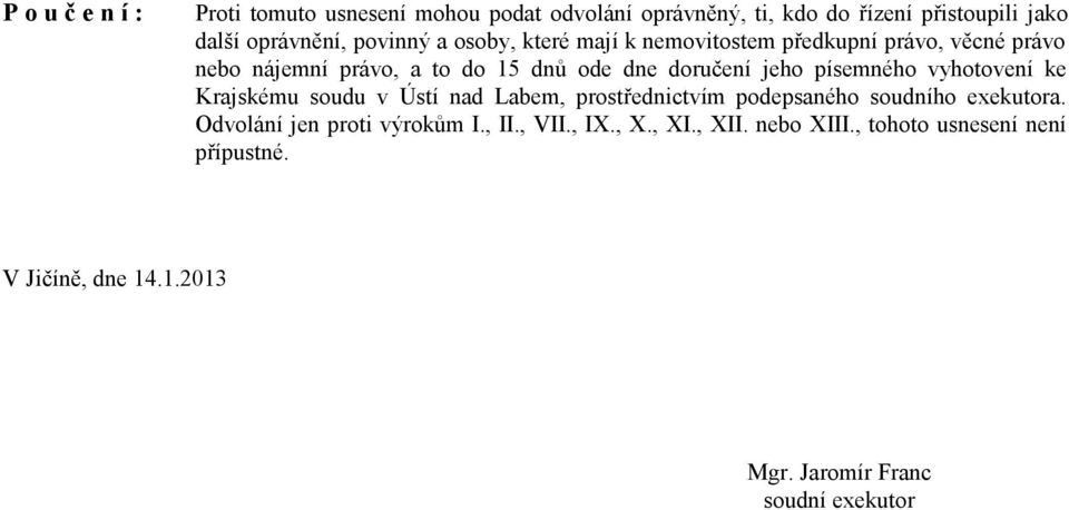 písemného vyhotovení ke Krajskému soudu v Ústí nad Labem, prostřednictvím podepsaného soudního exekutora.