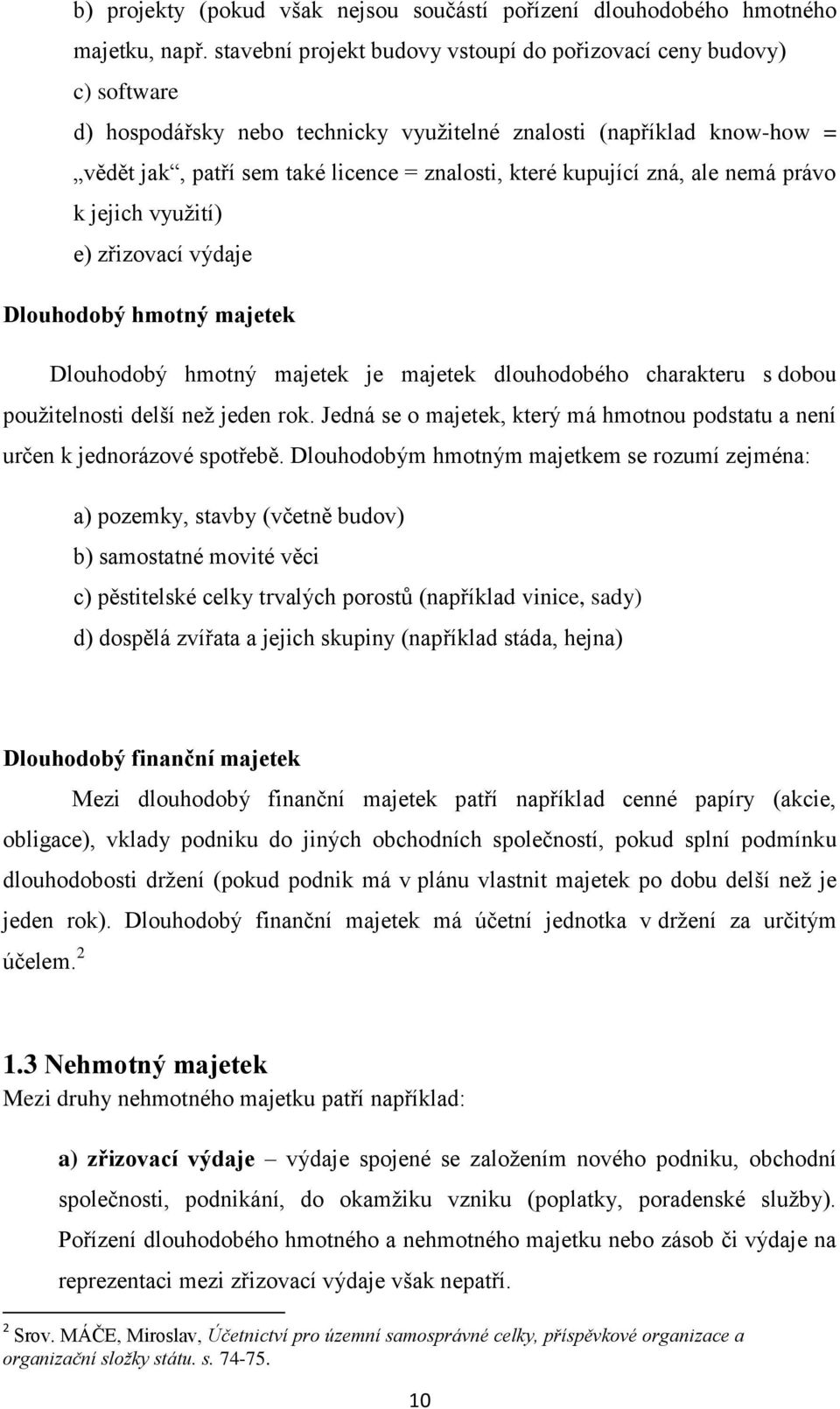 kupující zná, ale nemá právo k jejich využití) e) zřizovací výdaje Dlouhodobý hmotný majetek Dlouhodobý hmotný majetek je majetek dlouhodobého charakteru s dobou použitelnosti delší než jeden rok.