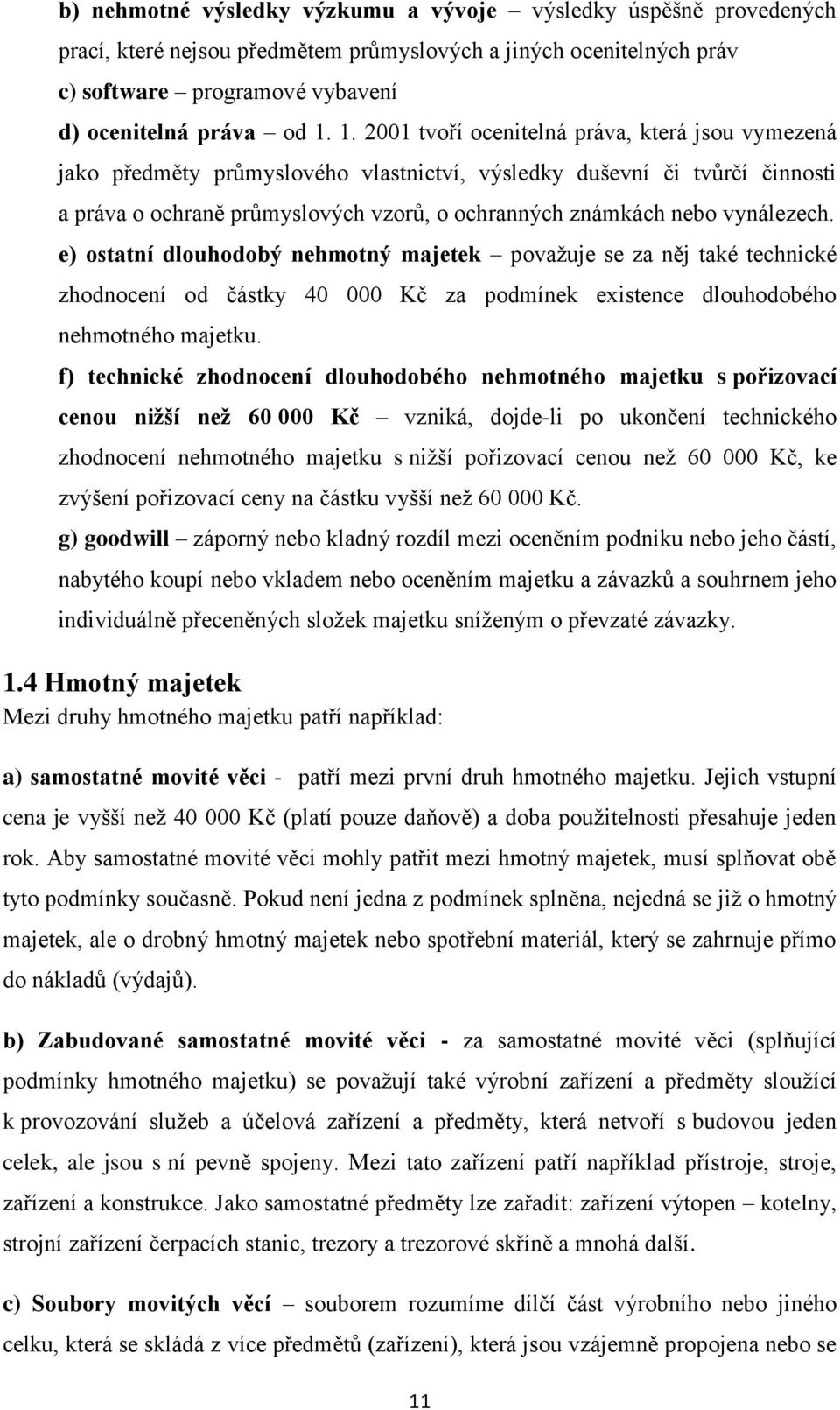 vynálezech. e) ostatní dlouhodobý nehmotný majetek považuje se za něj také technické zhodnocení od částky 40 000 Kč za podmínek existence dlouhodobého nehmotného majetku.