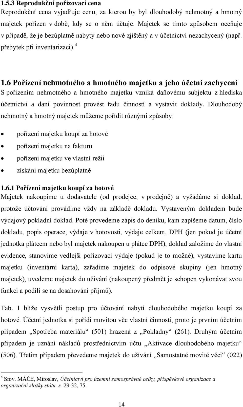 6 Pořízení nehmotného a hmotného majetku a jeho účetní zachycení S pořízením nehmotného a hmotného majetku vzniká daňovému subjektu z hlediska účetnictví a daní povinnost provést řadu činností a