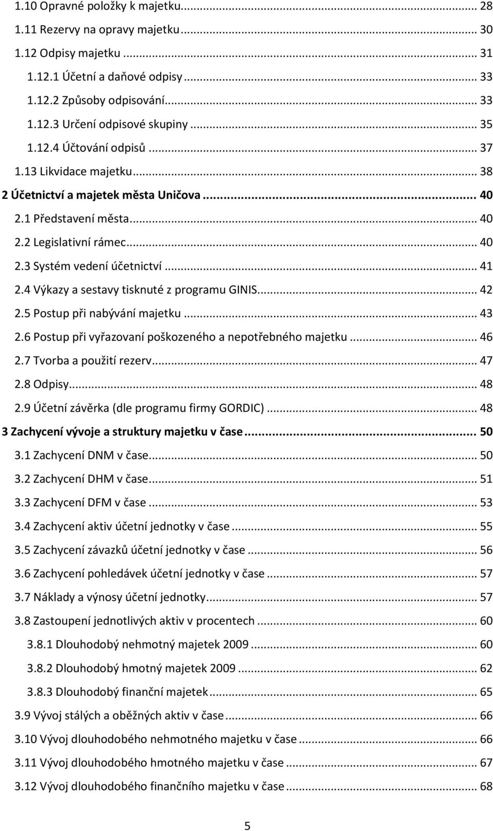 4 Výkazy a sestavy tisknuté z programu GINIS... 42 2.5 Postup při nabývání majetku... 43 2.6 Postup při vyřazovaní poškozeného a nepotřebného majetku... 46 2.7 Tvorba a použití rezerv... 47 2.