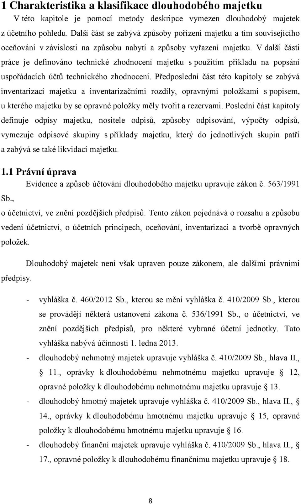 V další části práce je definováno technické zhodnocení majetku s použitím příkladu na popsání uspořádacích účtů technického zhodnocení.