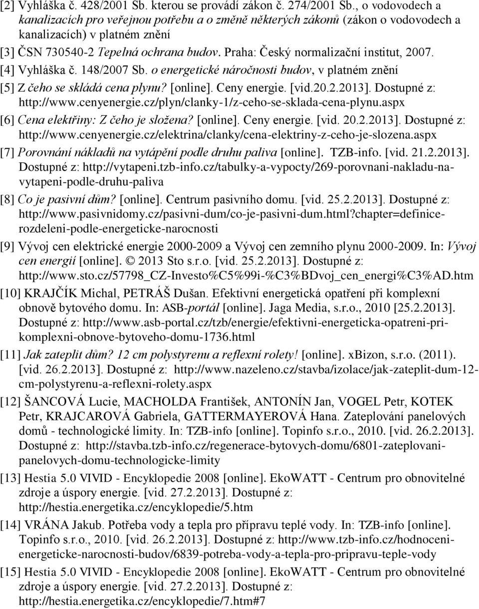 Praha: Český normalizační institut, 2007. [4] Vyhláška č. 148/2007 Sb. o energetické náročnosti budov, v platném znění [5] Z čeho se skládá cena plynu? [online]. Ceny energie. [vid.20.2.2013].