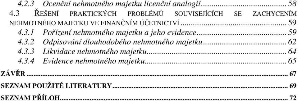 .. 59 4.3.1 Pořízení nehmotného majetku a jeho evidence... 59 4.3.2 Odpisování dlouhodobého nehmotného majetku.