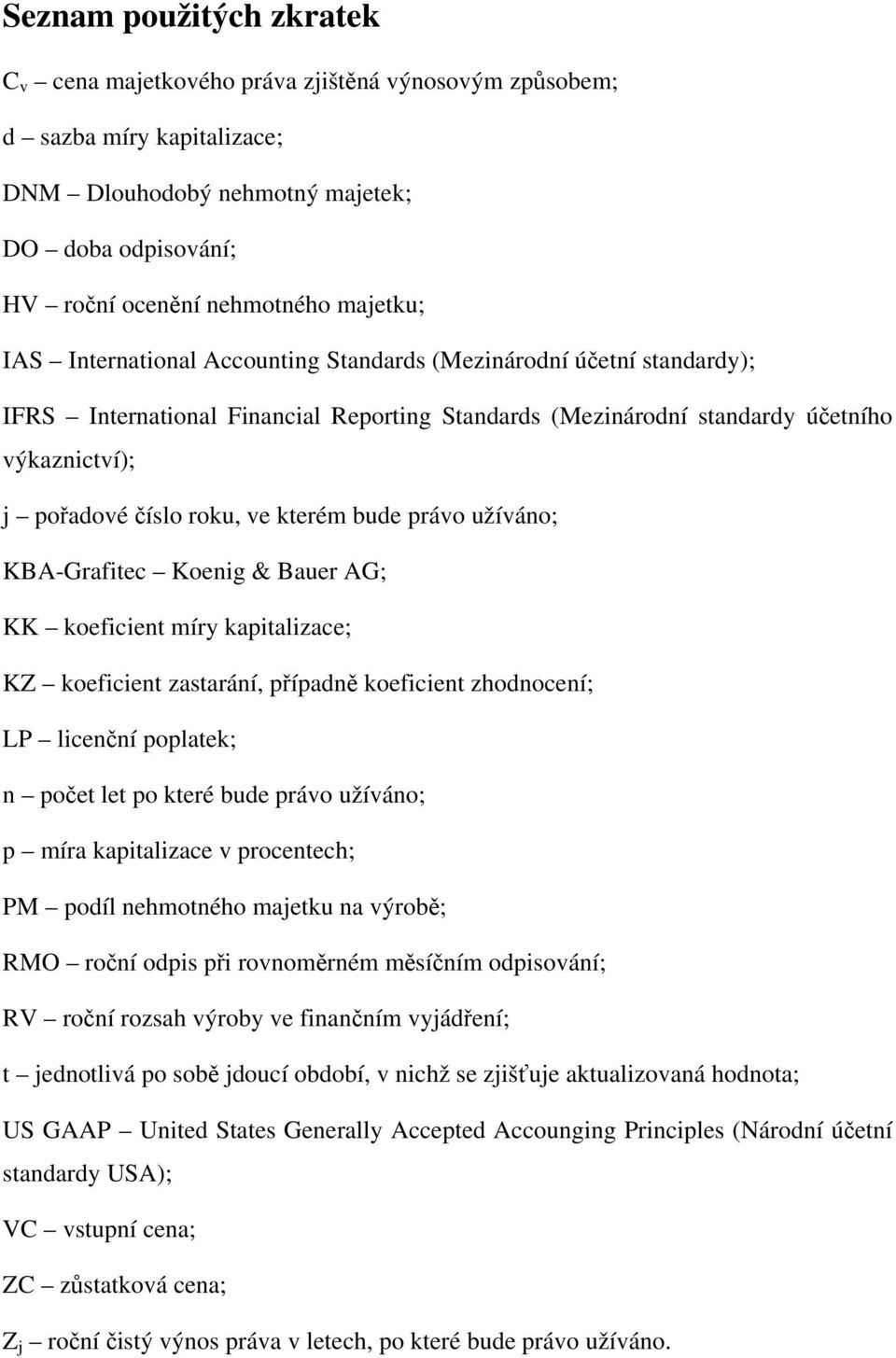 bude právo užíváno; KBA-Grafitec Koenig & Bauer AG; KK koeficient míry kapitalizace; KZ koeficient zastarání, případně koeficient zhodnocení; LP licenční poplatek; n počet let po které bude právo