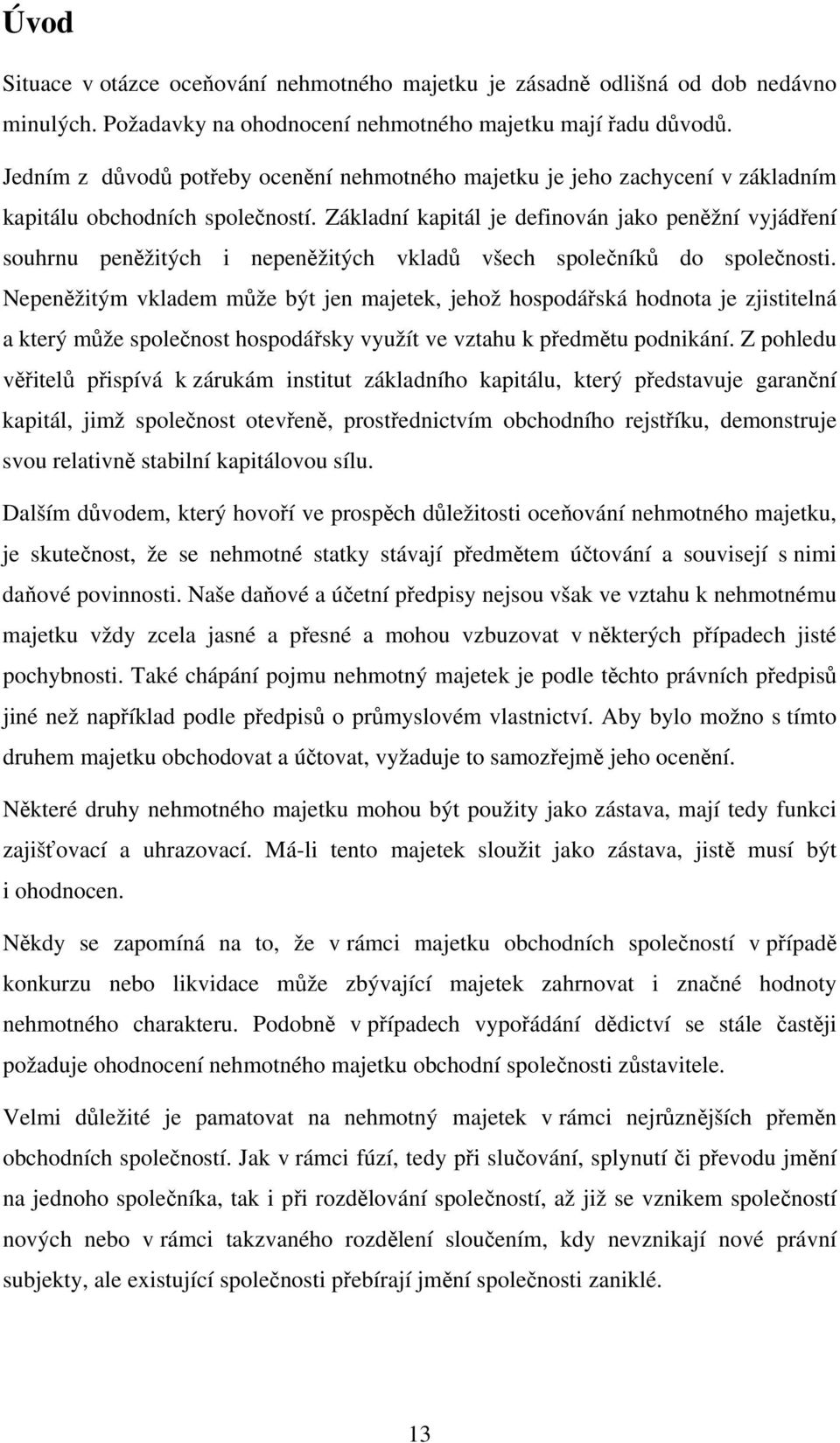 Základní kapitál je definován jako peněžní vyjádření souhrnu peněžitých i nepeněžitých vkladů všech společníků do společnosti.