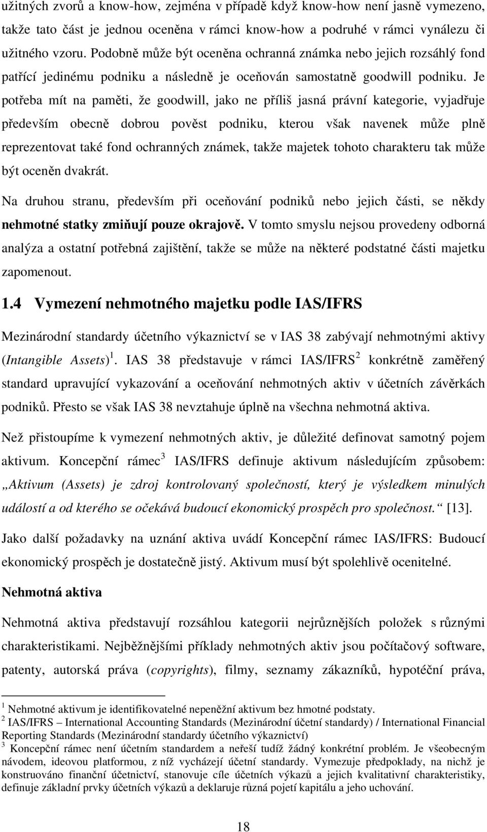 Je potřeba mít na paměti, že goodwill, jako ne příliš jasná právní kategorie, vyjadřuje především obecně dobrou pověst podniku, kterou však navenek může plně reprezentovat také fond ochranných