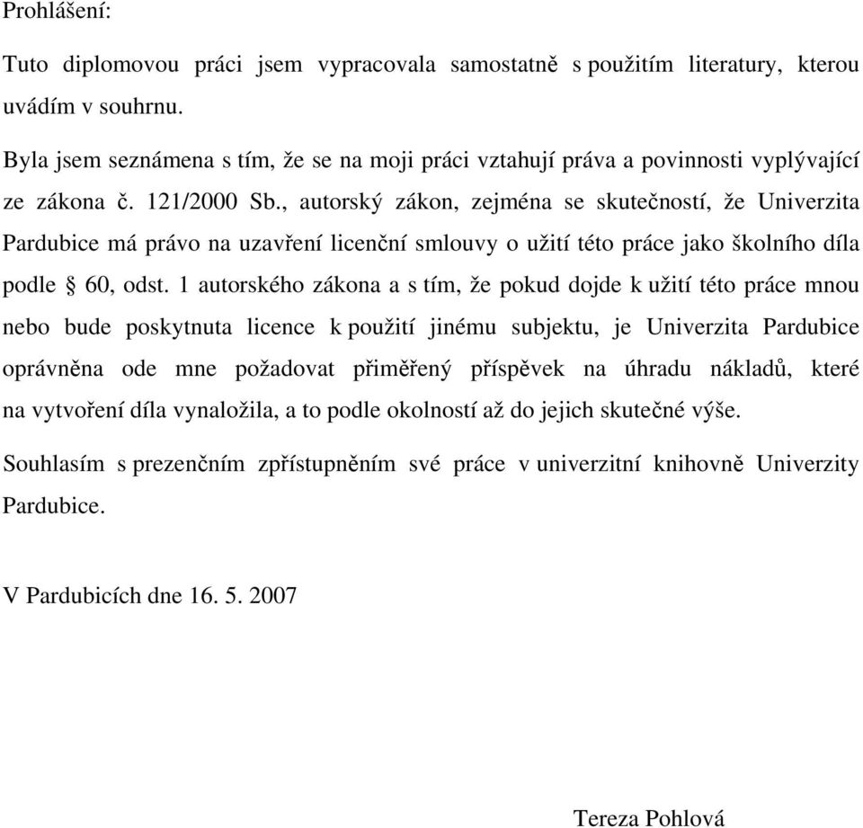 , autorský zákon, zejména se skutečností, že Univerzita Pardubice má právo na uzavření licenční smlouvy o užití této práce jako školního díla podle 60, odst.