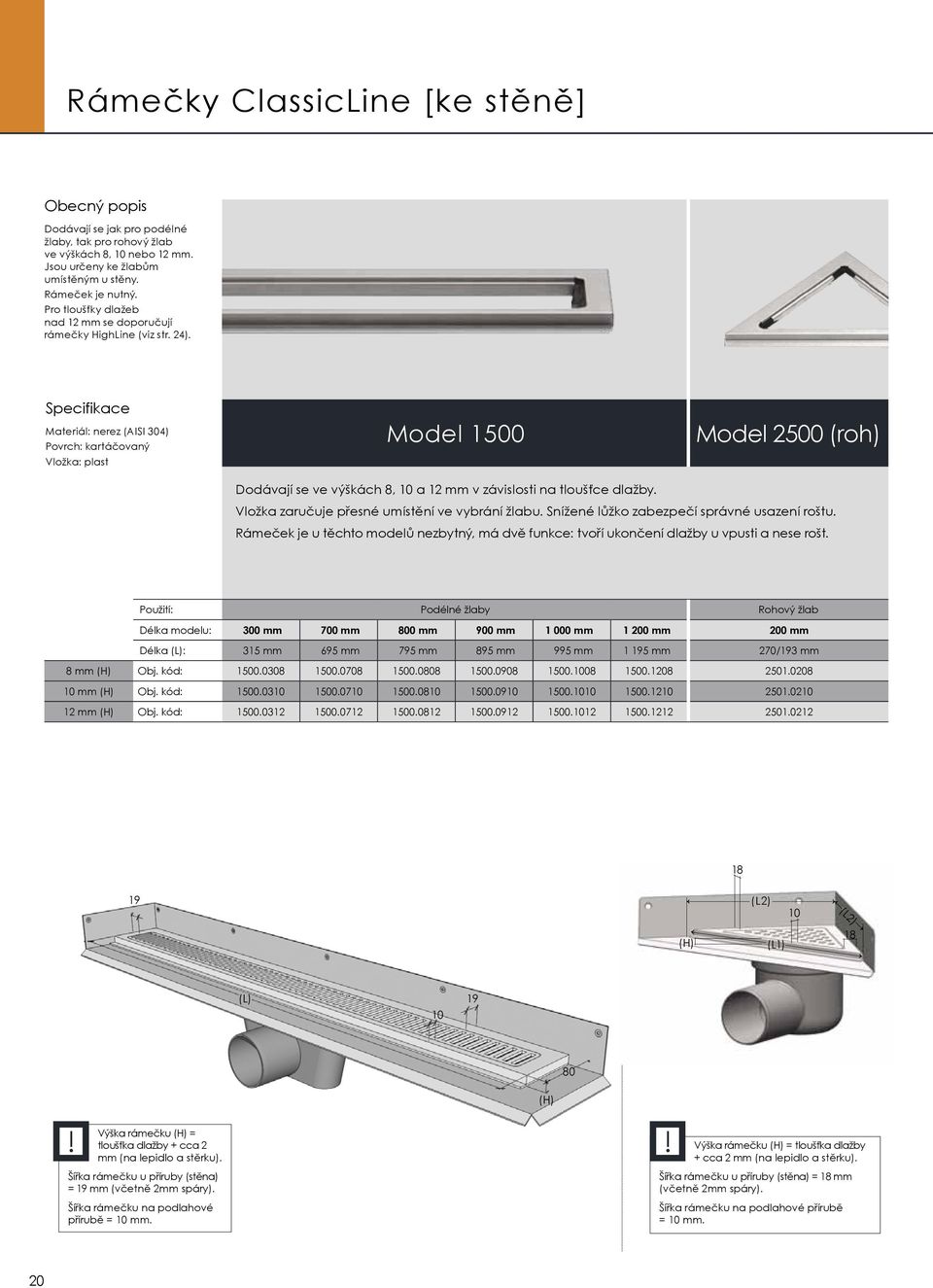 Specifikace Materiál: nerez (AISI 304) Povrch: kartáčovaný Vložka: plast Model 1500 Model 2500 (roh) Dodávají se ve výškách 8, 10 a 12 mm v závislosti na tloušťce dlažby.