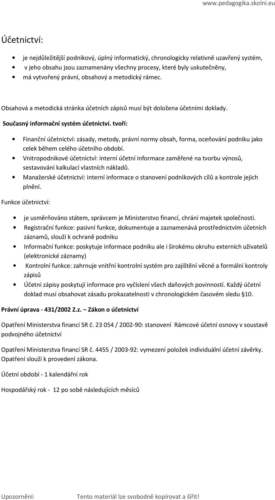 tvoří: Finanční účetnictví: zásady, metody, právní normy obsah, forma, oceňování podniku jako celek během celého účetního období.