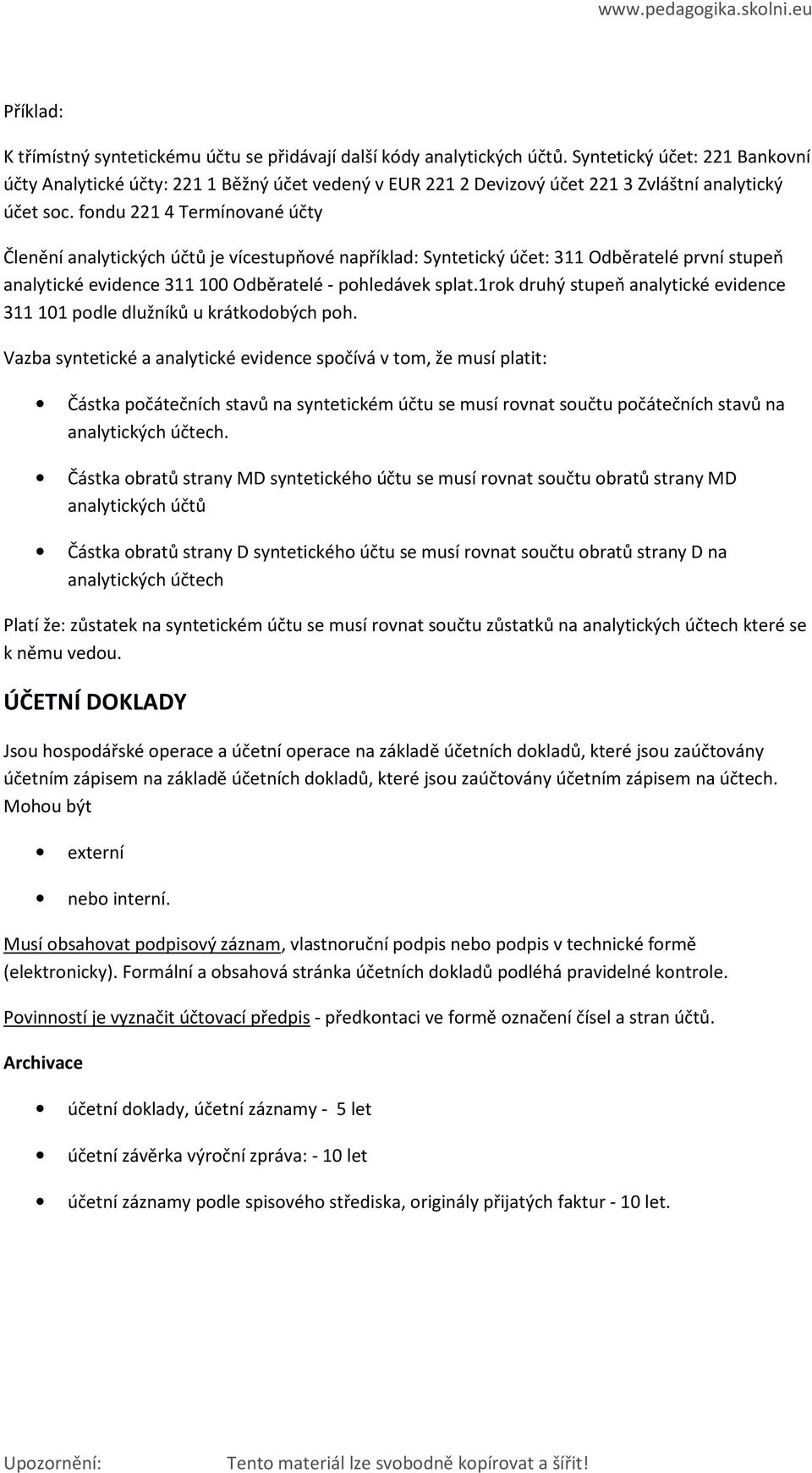 fondu 221 4 Termínované účty Členění analytických účtů je vícestupňové například: Syntetický účet: 311 Odběratelé první stupeň analytické evidence 311 100 Odběratelé - pohledávek splat.