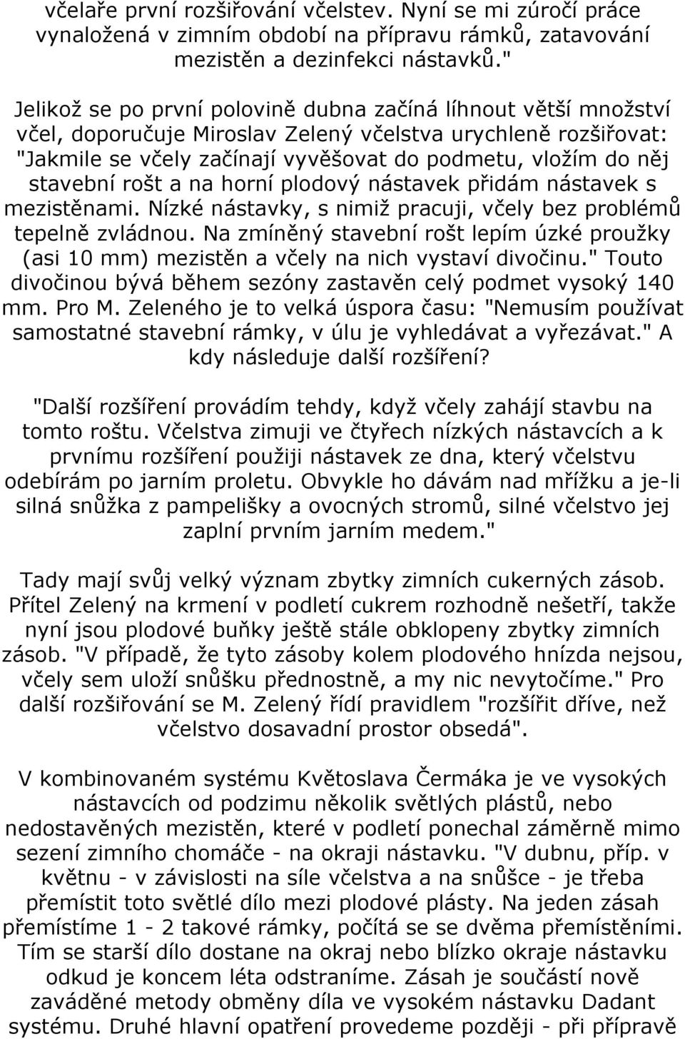 stavební rošt a na horní plodový nástavek přidám nástavek s mezistěnami. Nízké nástavky, s nimiž pracuji, včely bez problémů tepelně zvládnou.