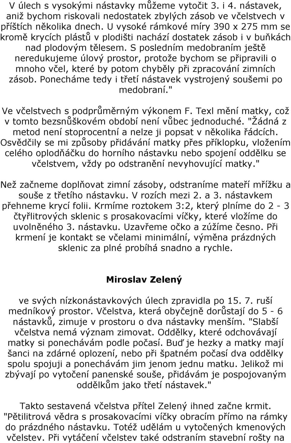 S posledním medobraním ještě neredukujeme úlový prostor, protože bychom se připravili o mnoho včel, které by potom chyběly při zpracování zimních zásob.