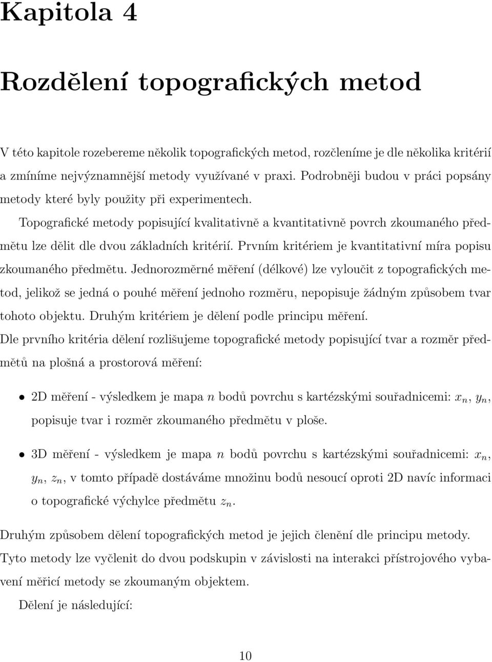 Topografické metody popisující kvalitativně a kvantitativně povrch zkoumaného předmětu lze dělit dle dvou základních kritérií. Prvním kritériem je kvantitativní míra popisu zkoumaného předmětu.