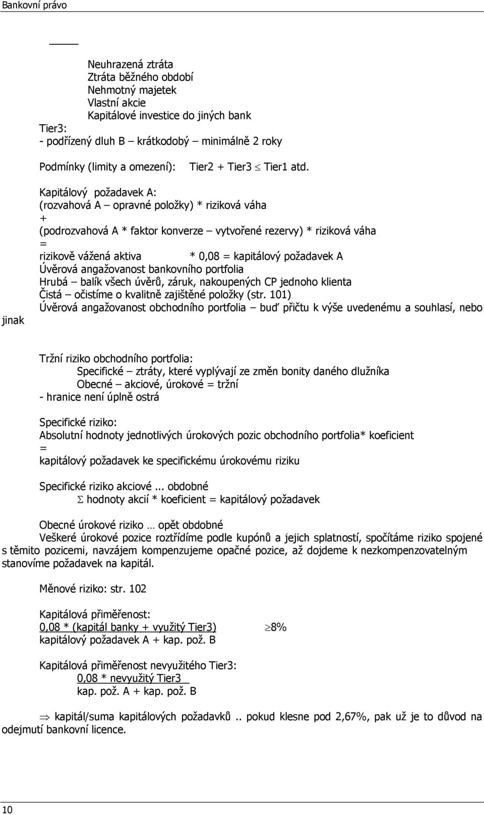 jinak Kapitálový požadavek A: (rozvahová A opravné položky) * riziková váha + (podrozvahová A * faktor konverze vytvořené rezervy) * riziková váha = rizikově vážená aktiva * 0,08 = kapitálový