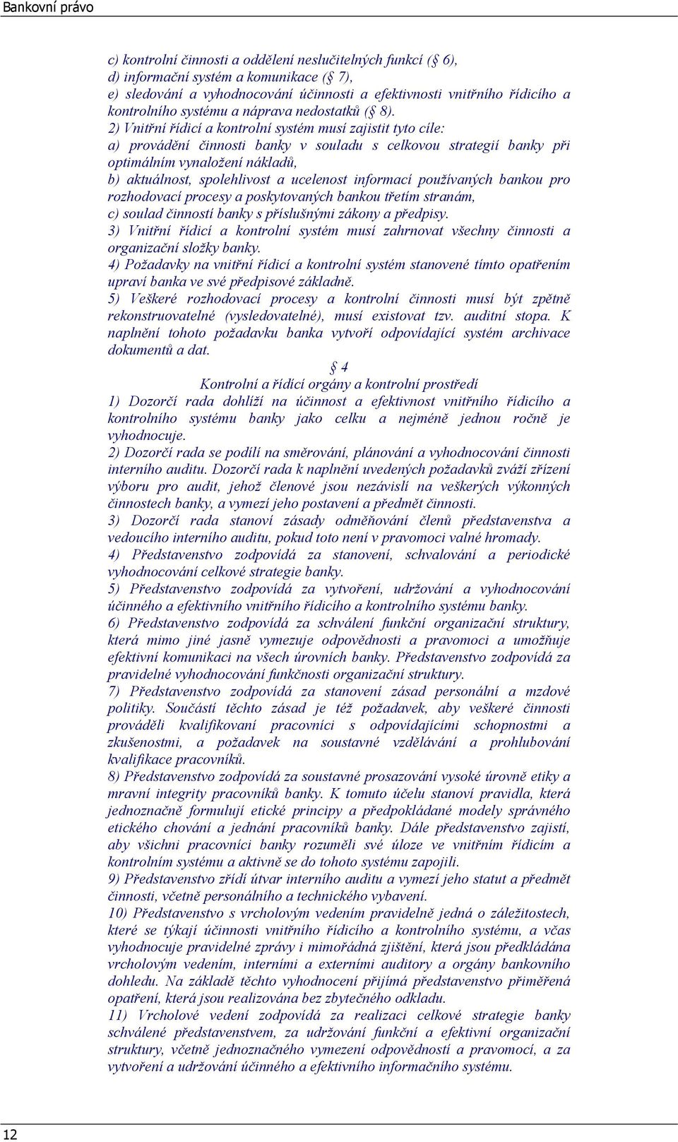 2) Vnitřní řídicí a kontrolní systém musí zajistit tyto cíle: a) provádění činnosti banky v souladu s celkovou strategií banky při optimálním vynaložení nákladů, b) aktuálnost, spolehlivost a