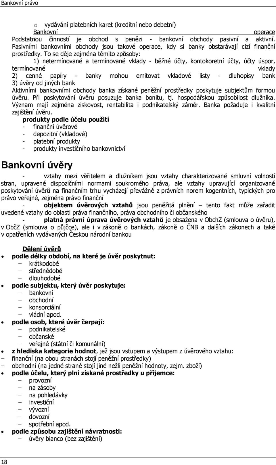 To se děje zejména těmito způsoby: 1) netermínované a termínované vklady - běžné účty, kontokoretní účty, účty úspor, termínované vklady 2) cenné papíry - banky mohou emitovat vkladové listy -