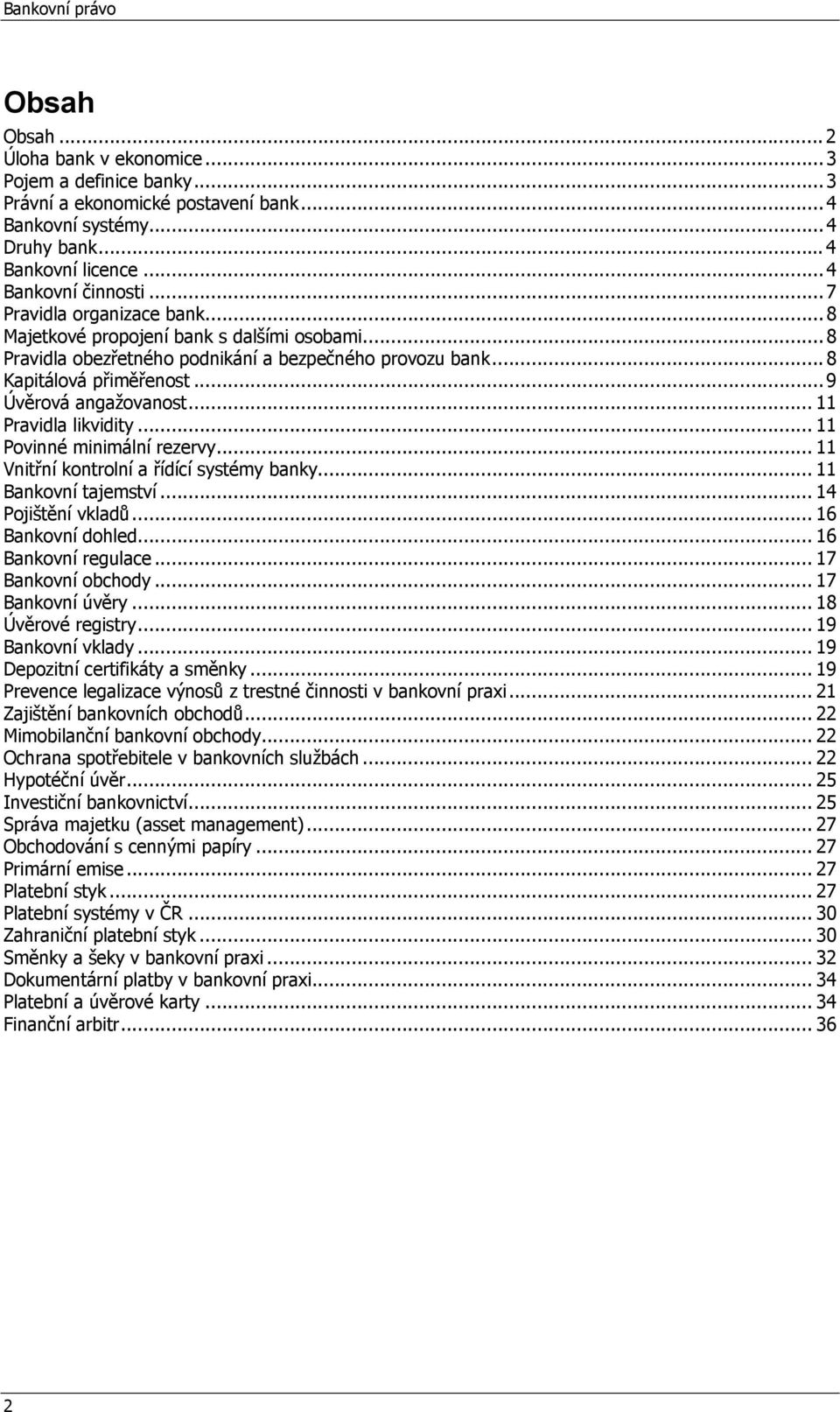 .. 9 Úvěrová angažovanost... 11 Pravidla likvidity... 11 Povinné minimální rezervy... 11 Vnitřní kontrolní a řídící systémy banky... 11 Bankovní tajemství... 14 Pojištění vkladů... 16 Bankovní dohled.