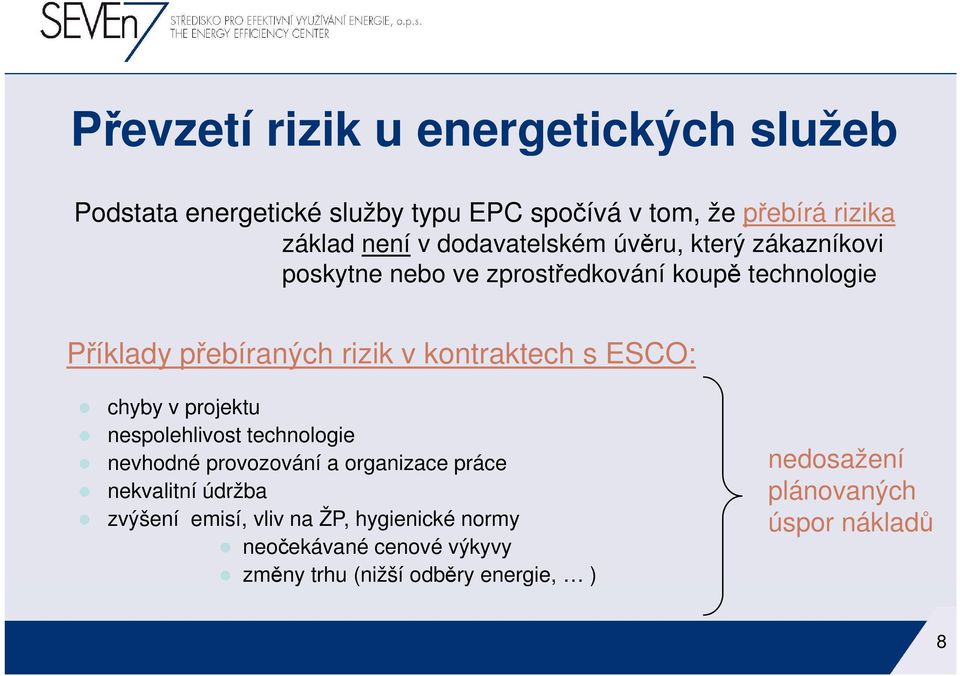 kontraktech s ESCO: chyby v projektu nespolehlivost technologie nevhodné provozování a organizace práce nekvalitní údržba