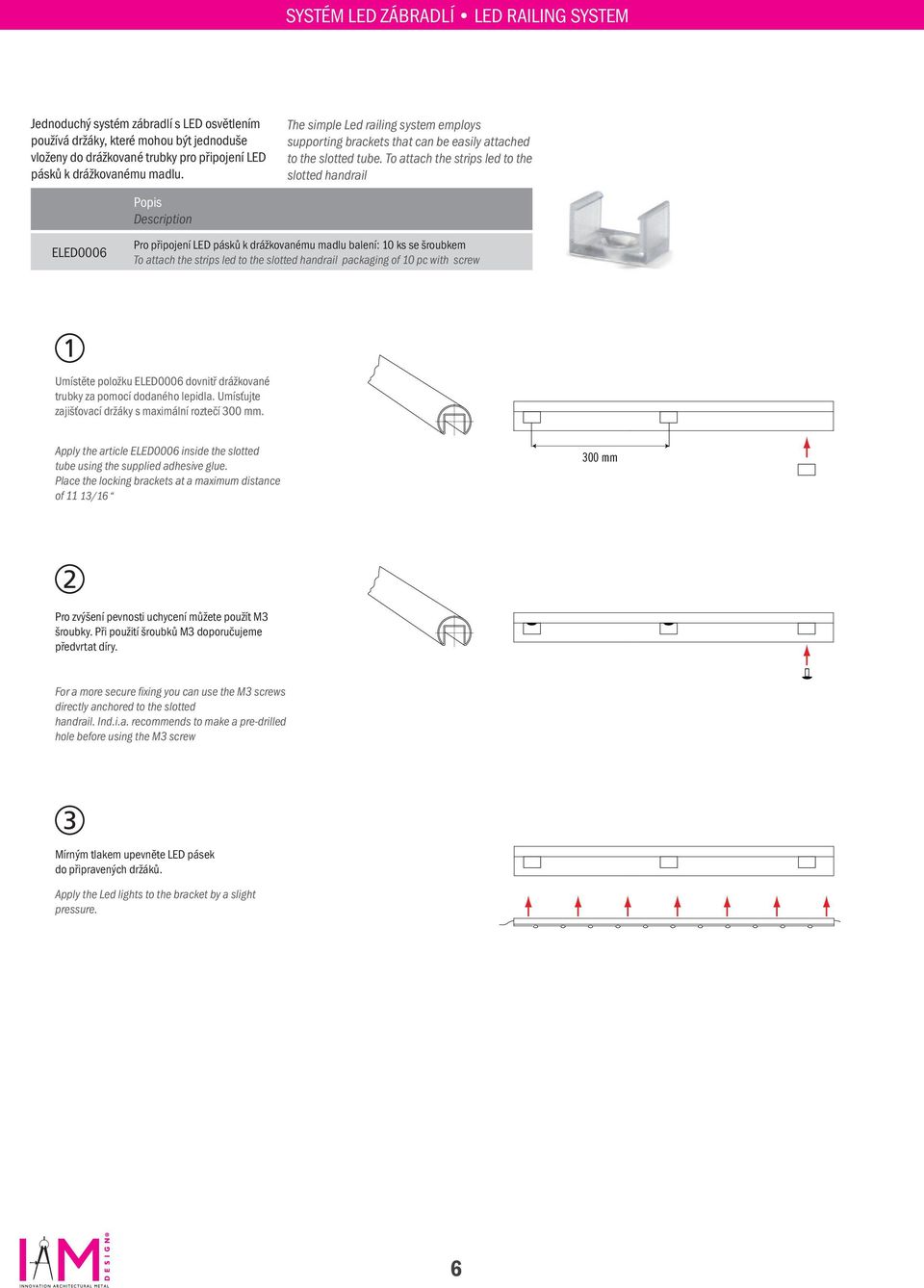 facile ED brackets to the that slotted can be tube. easily To attached the to the strips slotted led to tube. the fissaggio pásků k drážkovanému al tubo scanalato. madlu.