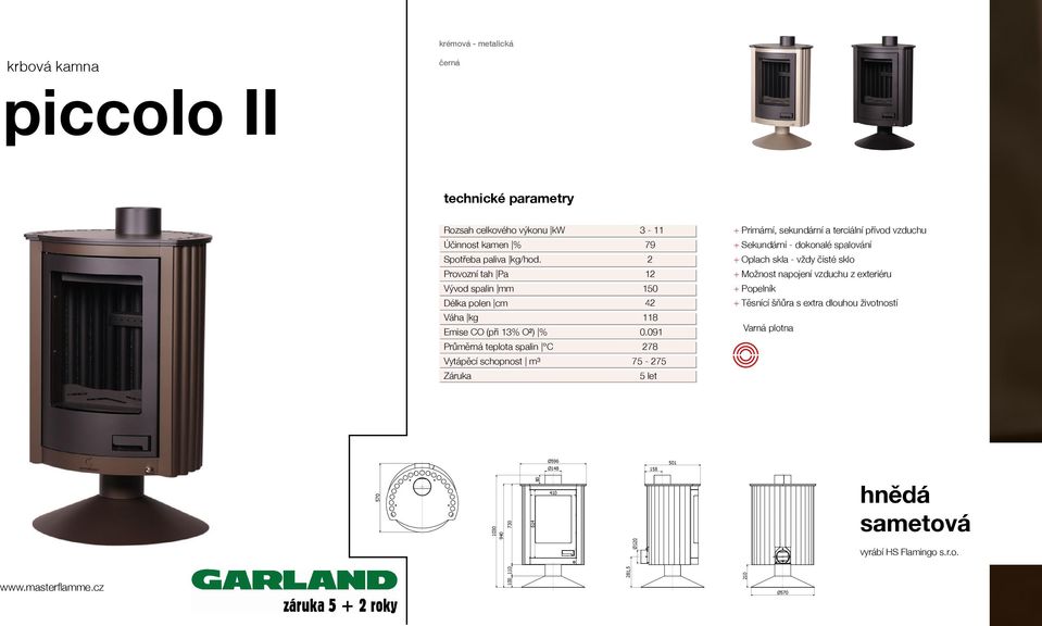 091 278 75-275 5 let + Primární, sekundární a terciální přívod vzduchu + Sekundární - dokonalé spalování + Oplach skla - vždy čisté sklo + Možnost napojení vzduchu z exteriéru + Popelník