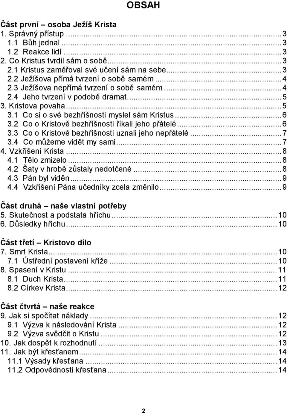 2 Co o Kristově bezhříšnosti říkali jeho přátelé...6 3.3 Co o Kristově bezhříšnosti uznali jeho nepřátelé...7 3.4 Co můžeme vidět my sami...7 4. Vzkříšení Krista...8 4.