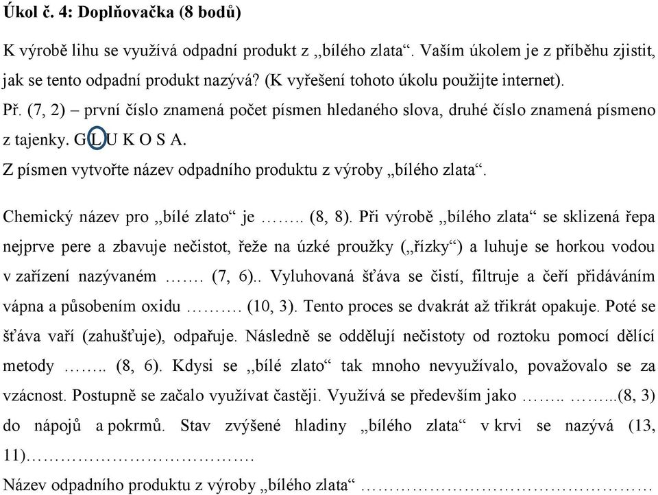 Z písmen vytvořte název odpadního produktu z výroby bílého zlata. Chemický název pro,,bílé zlato je.. (8, 8).